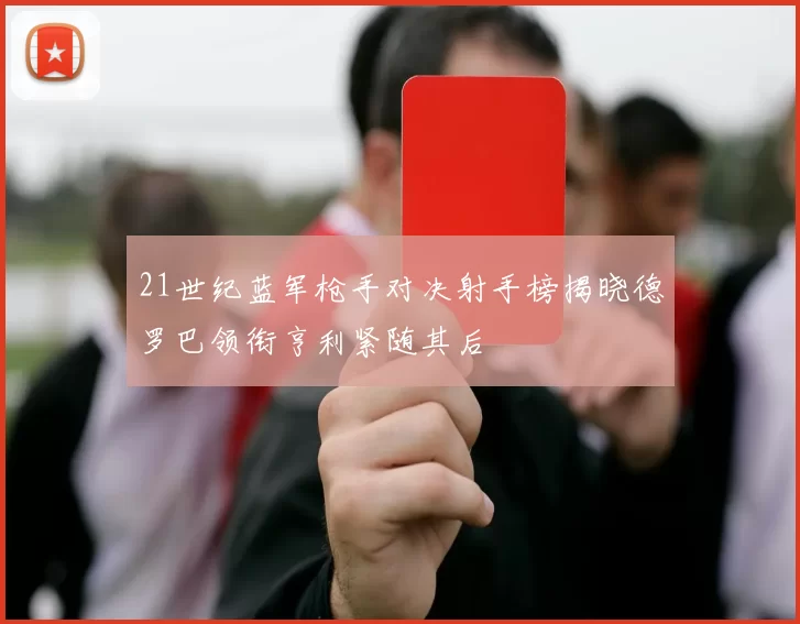 21世纪蓝军枪手对决射手榜揭晓德罗巴领衔亨利紧随其后