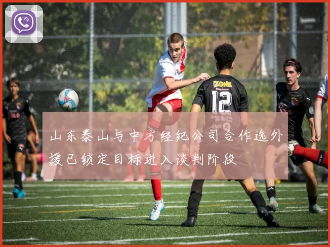 山东泰山与中方经纪公司合作选外援已锁定目标进入谈判阶段